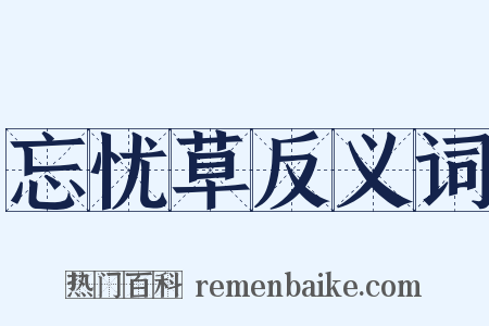 忘忧草反义词是什么意思的图片